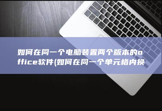 如何在同一个电脑装置两个版本的office软件