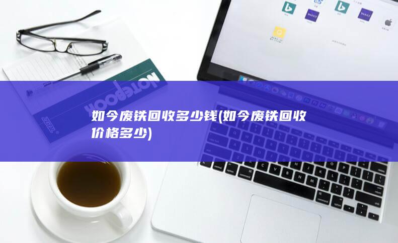如今废铁回收多少钱