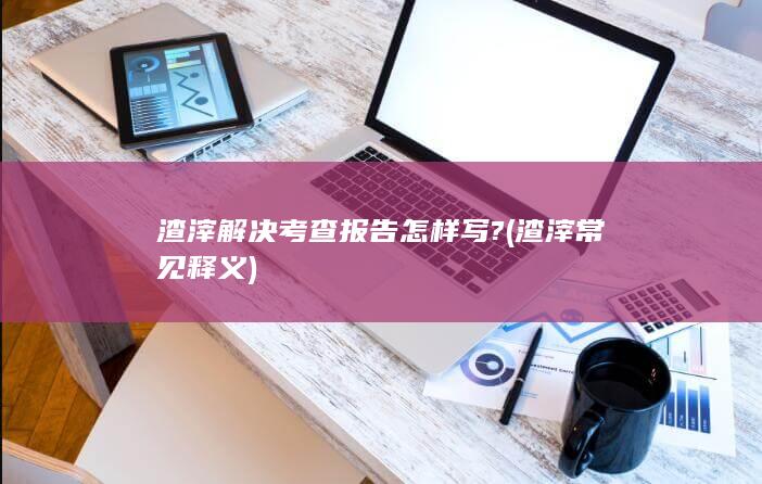 渣滓解决考查报告怎样写?