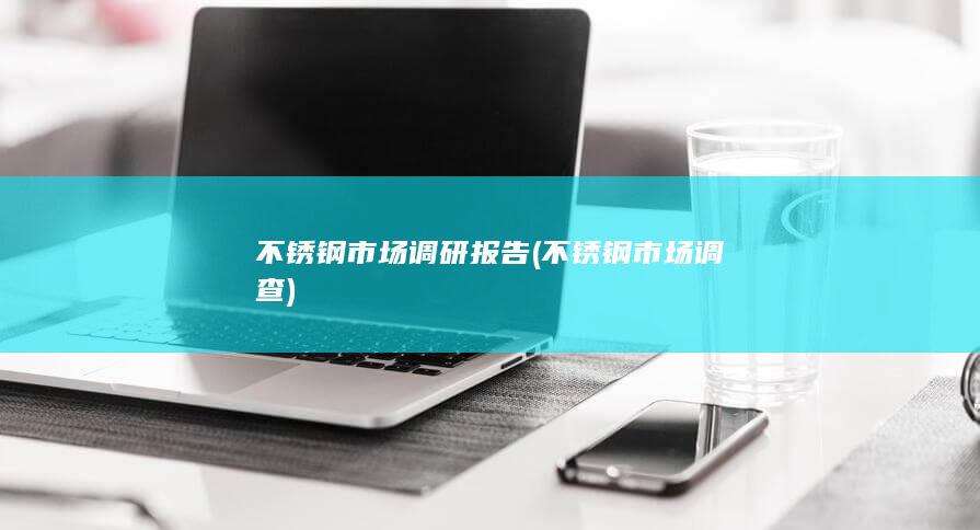 不锈钢市场调研报告