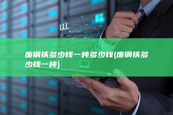 废钢铁多少钱一吨多少钱