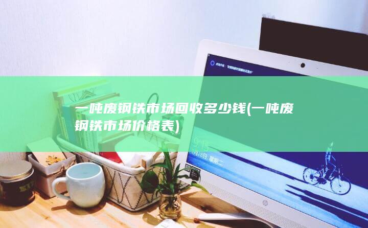 一吨废钢铁市场回收多少钱