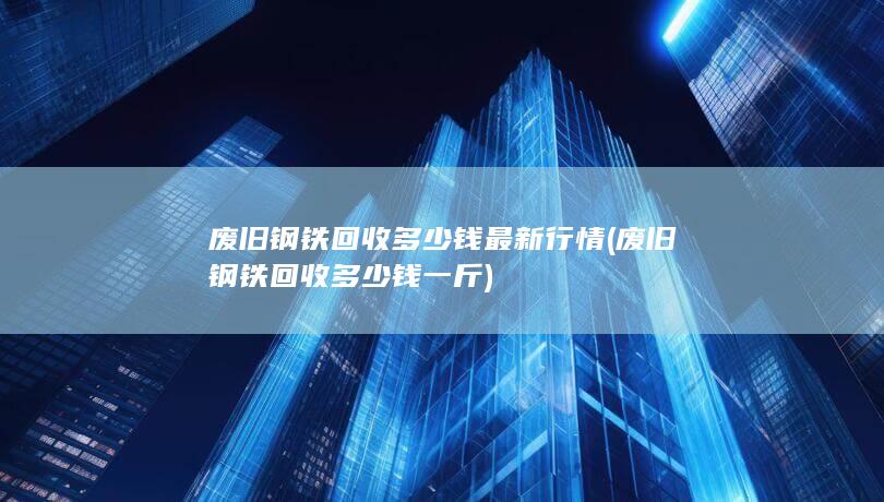 废旧钢铁回收多少钱一斤