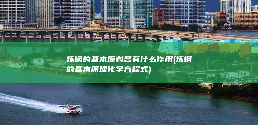 炼钢的基本原料各有什么作用