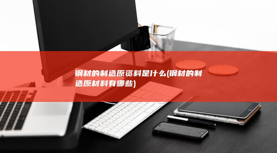 钢材的制造原资料是什么