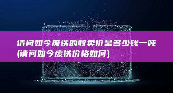请问如今废铁价格如何