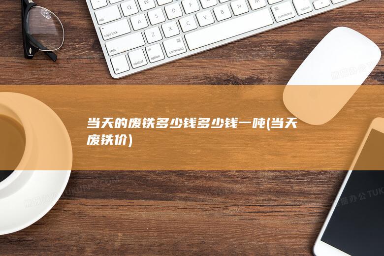 当天的废铁多少钱多少钱一吨