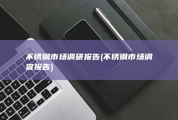 不锈钢市场调查报告