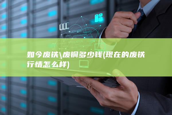 如今废铁\\废铜多少钱