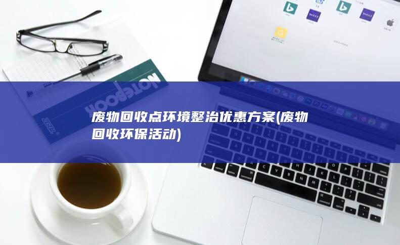废物回收点环境整治优惠方案