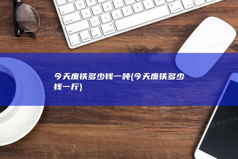今天废铁多少钱一吨