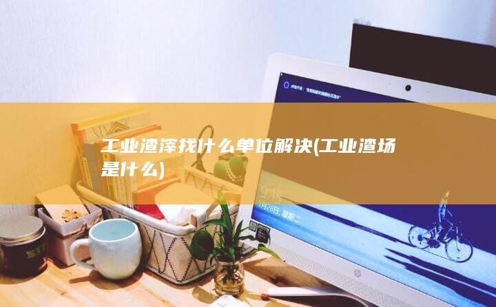 工业渣场是什么