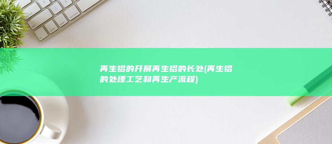 再生铝的处理工艺和再生产流程