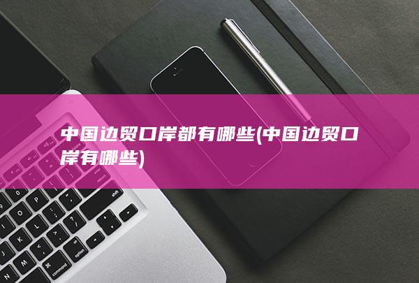 中国边贸口岸有哪些
