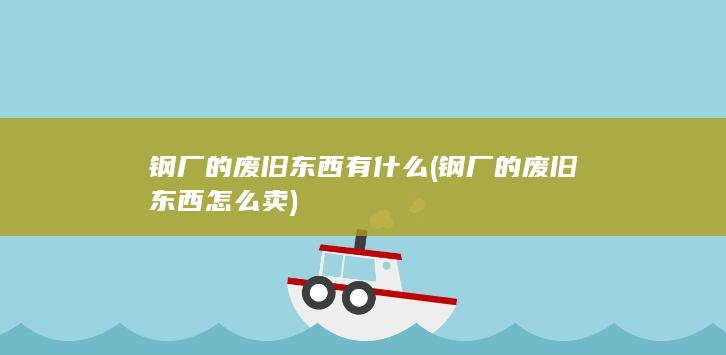 钢厂的废旧东西有什么