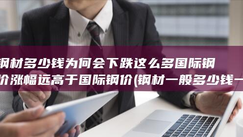 钢材多少钱为何会下跌这么多