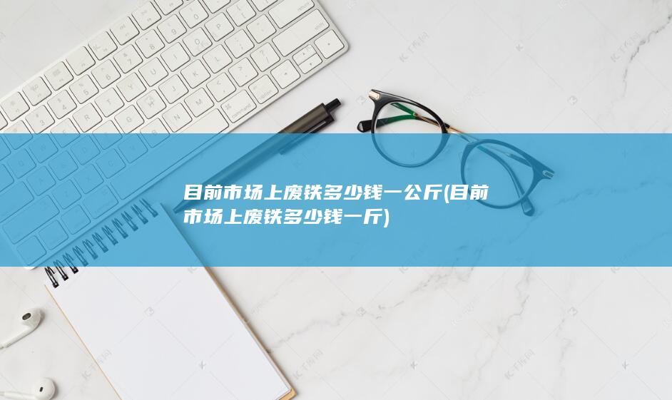 目前市场上废铁多少钱一斤
