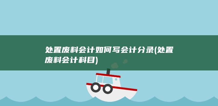 处置废料会计如何写会计分录