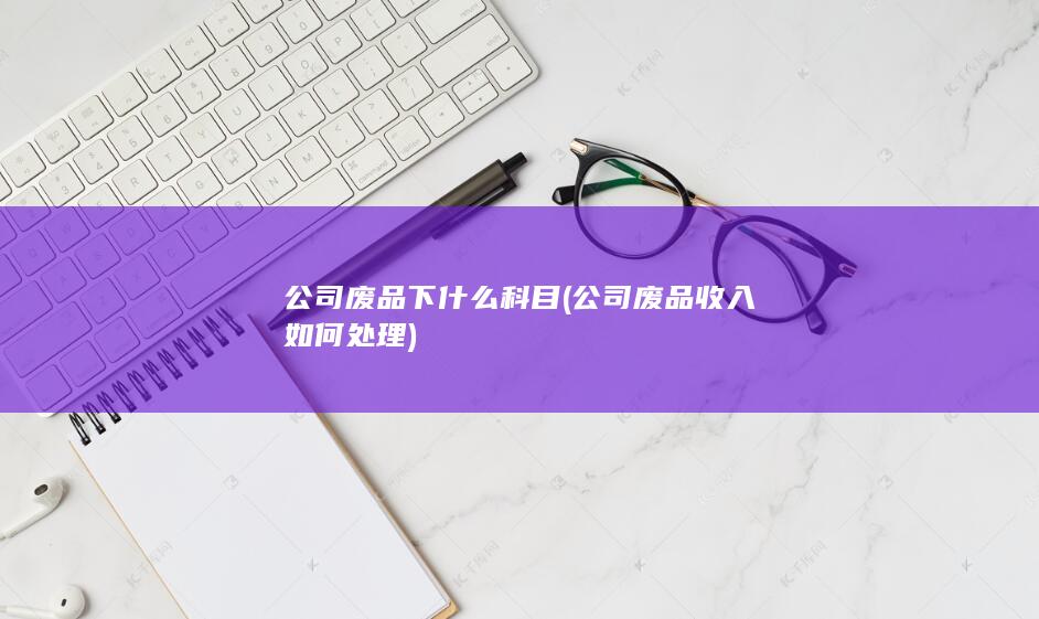 公司废品收入如何处理
