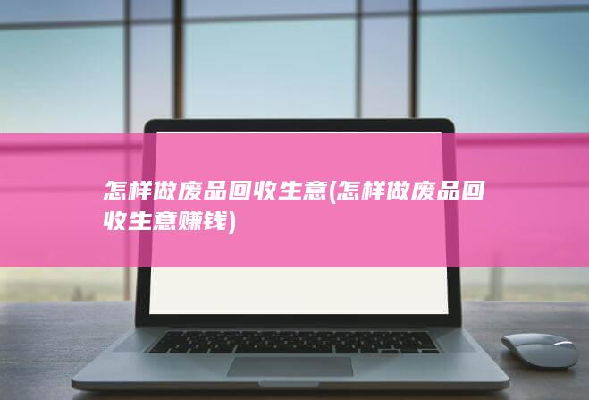 怎样做废品回收生意