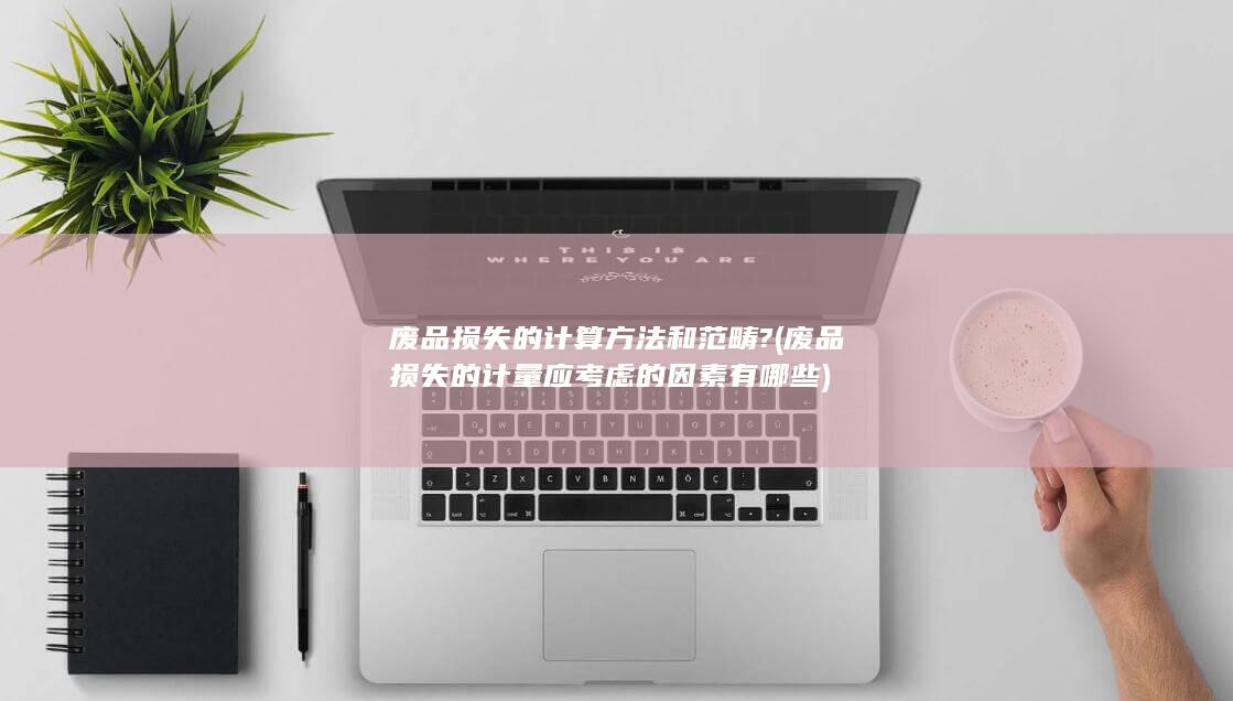废品损失的计量应考虑的因素有哪些