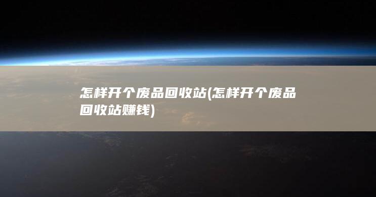 怎样开个废品回收站赚钱