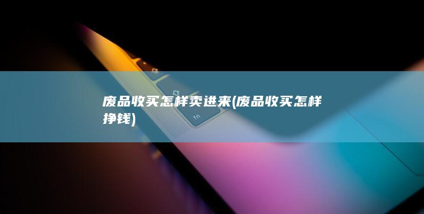 废品收买怎样卖进来