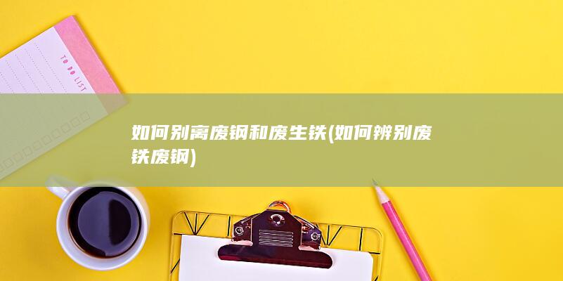 如何辨别废铁废钢