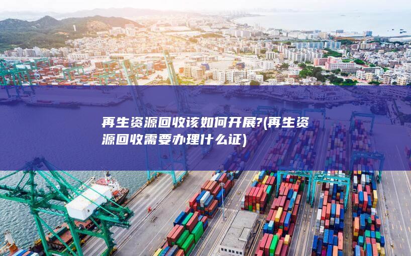 再生资源回收需要办理什么证