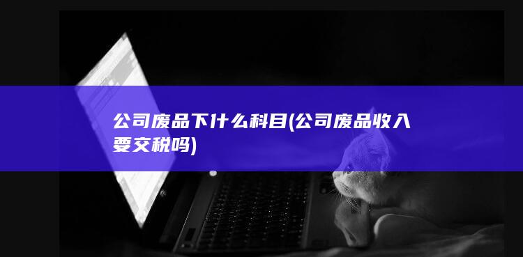 公司废品下什么科目
