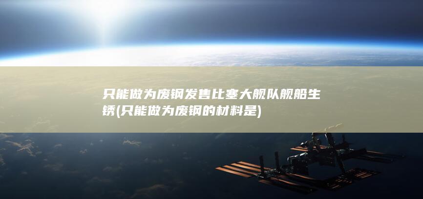 只能做为废钢发售
