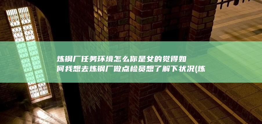 我想去炼钢厂做点检员