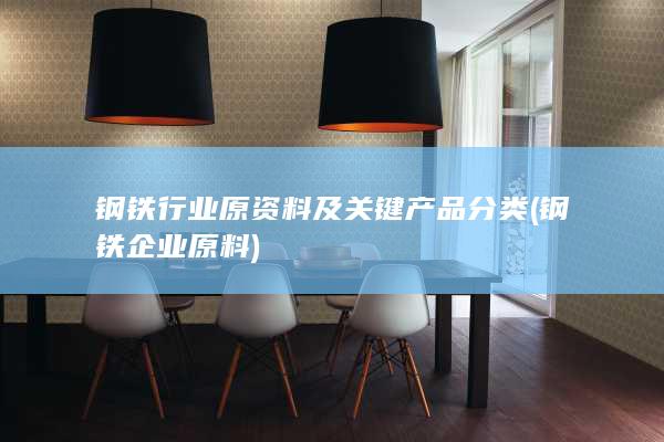 钢铁行业原资料及关键产品分类