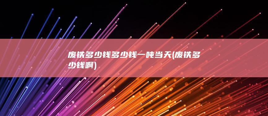 废铁多少钱多少钱一吨