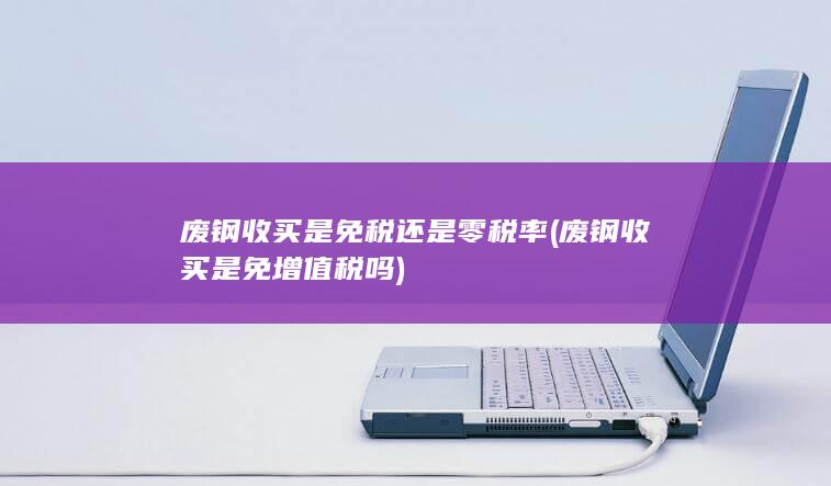 废钢收买是免税还是零税率