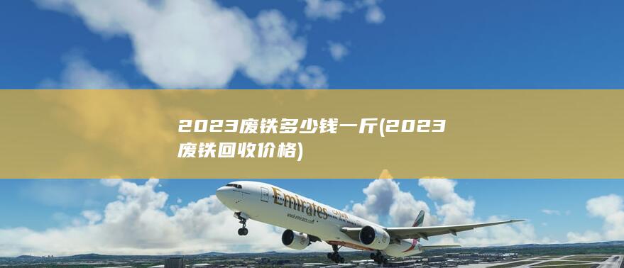 2023废铁回收价格