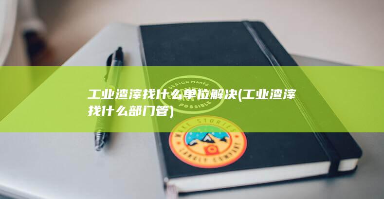 工业渣滓找什么部门管