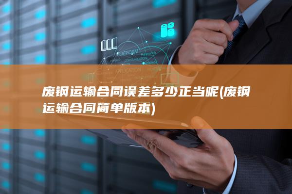 废钢运输合同误差多少正当呢