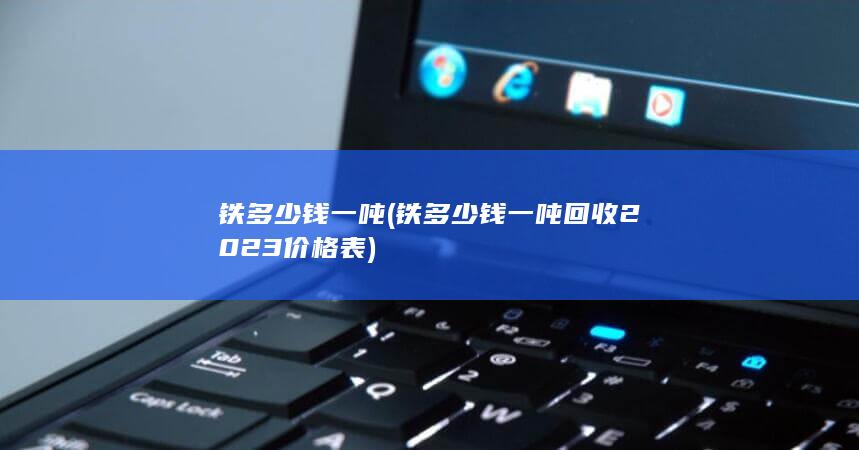 铁多少钱一吨回收2023价格表