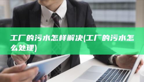 工厂的污水怎样解决