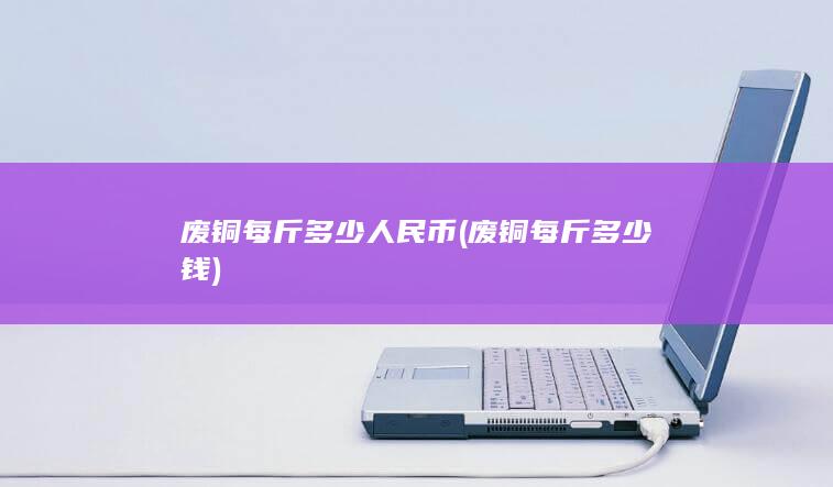 废铜每斤多少钱