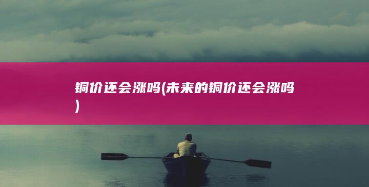 铜价还会涨吗