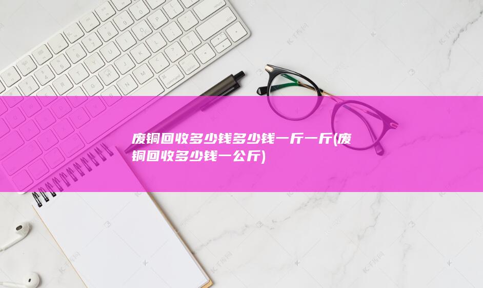废铜回收多少钱一公斤