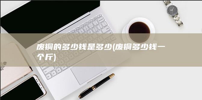 废铜的多少钱是多少