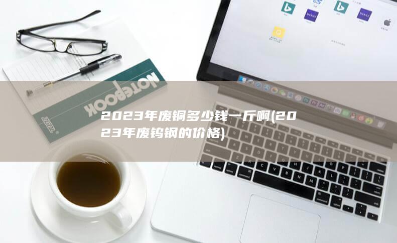 2023年废钨钢的价格