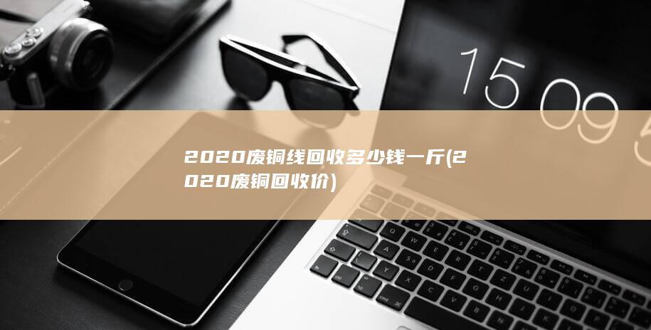 2020废铜回收价