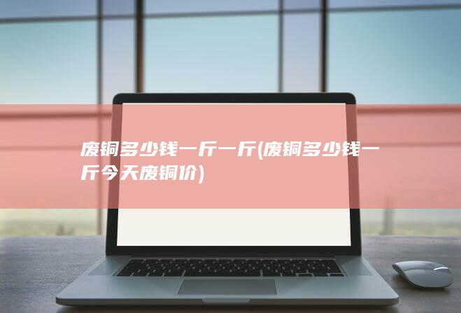 废铜多少钱一斤一斤