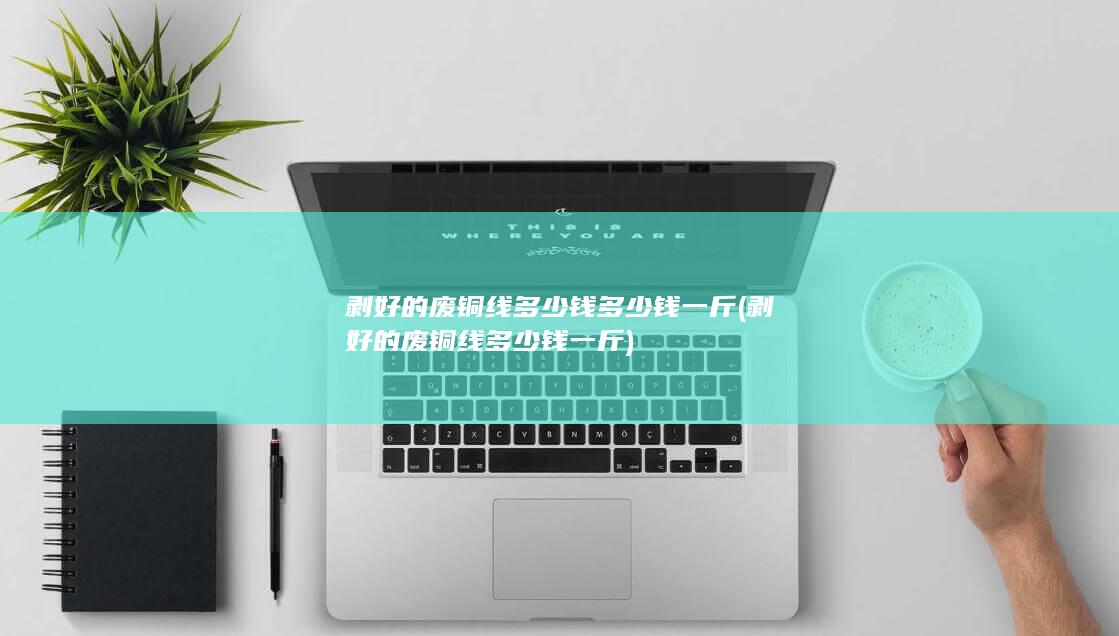 剥好的废铜线多少钱多少钱一斤