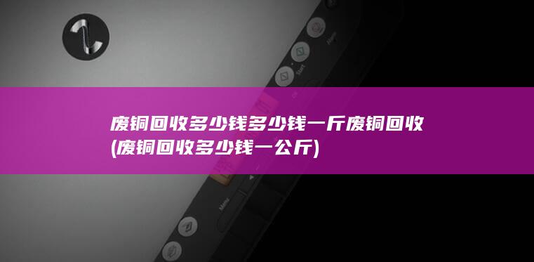 废铜回收多少钱一公斤