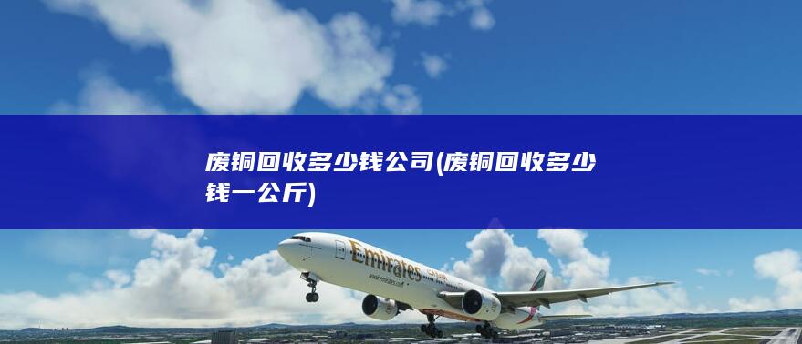 废铜回收多少钱一公斤